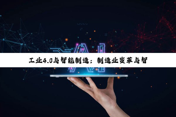 【科普解答】工业4.0与智能制造：制造业变革与智慧工厂构建之路