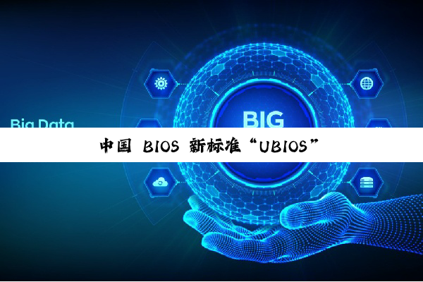 中国 BIOS 新标准“UBIOS”正式发布：华为、统信、软通等单位联合起草