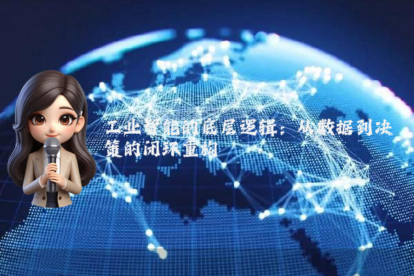 工业智能的底层逻辑：从数据到决策的闭环重构