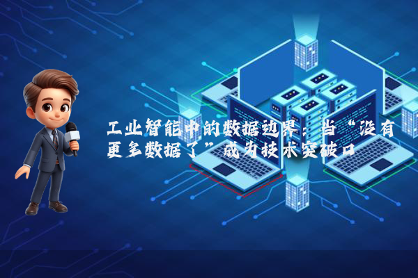 工业智能中的数据边界:当“没有更多数据了”成为技术突破口