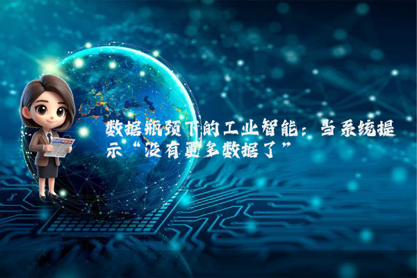 数据瓶颈下的工业智能：当系统提示“没有更多数据了”