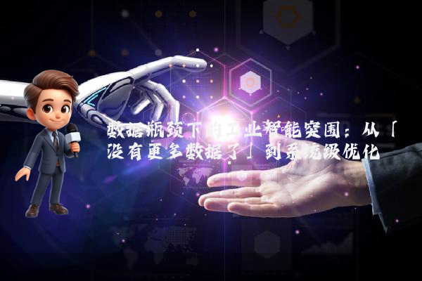 数据瓶颈下的工业智能突围：从「没有更多数据了」到系统级优化
