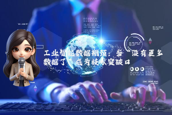 工业智能数据瓶颈：当“没有更多数据了”成为技术突破口