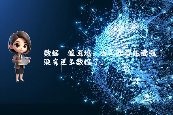 数据阈值困境:当工业智能遭遇「没有更多数据了」